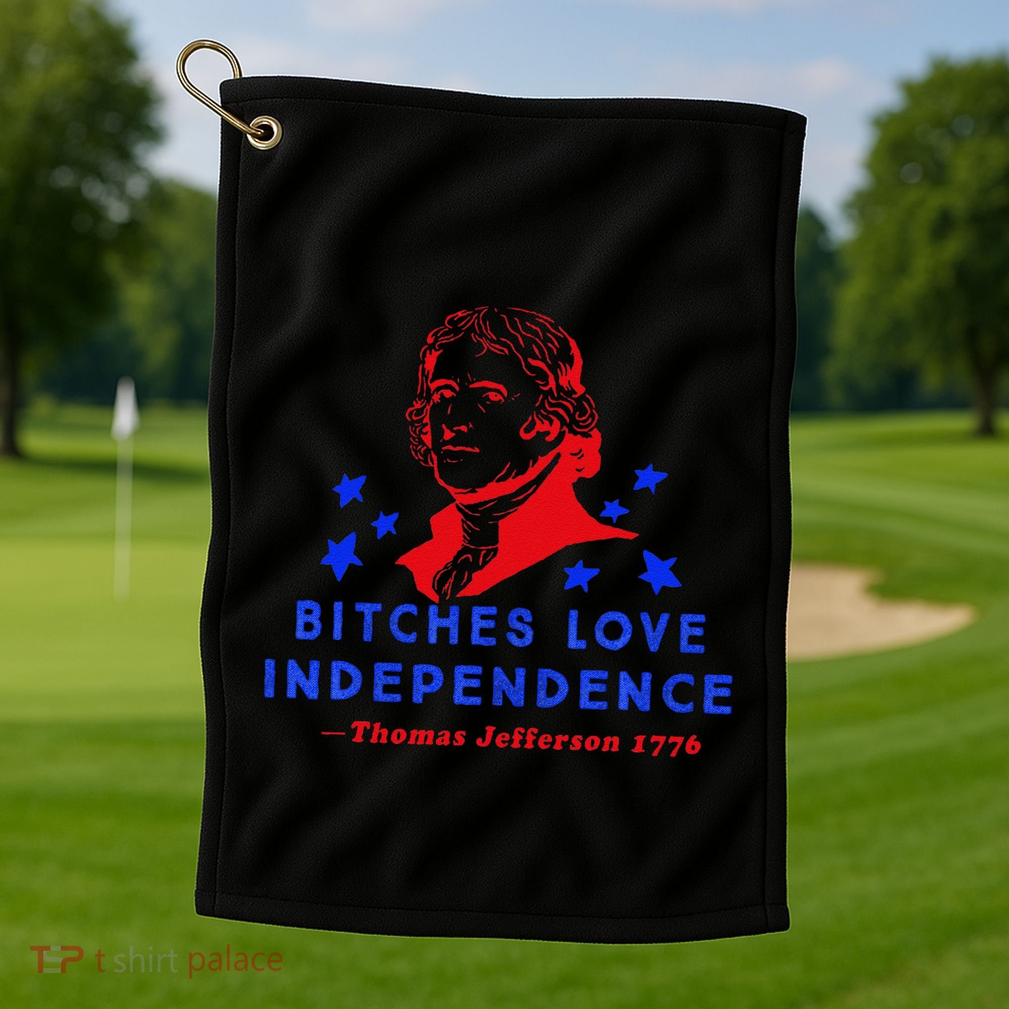 Bitches Love Independence Thomas Jefferson 1776 Golf Towel
