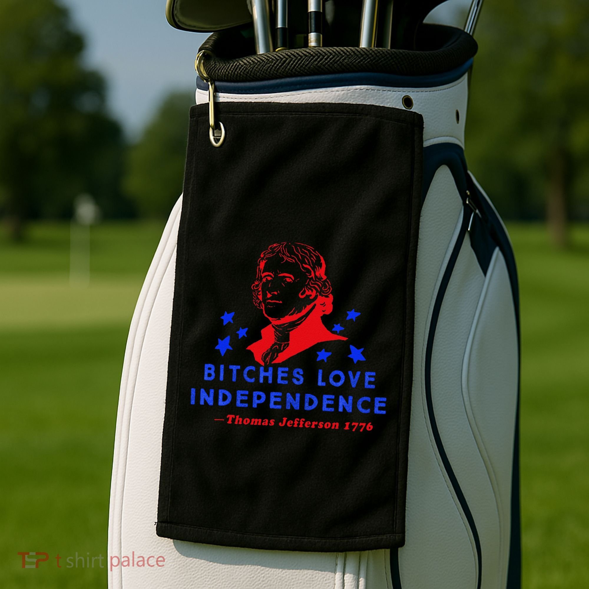 Bitches Love Independence Thomas Jefferson 1776 Golf Towel