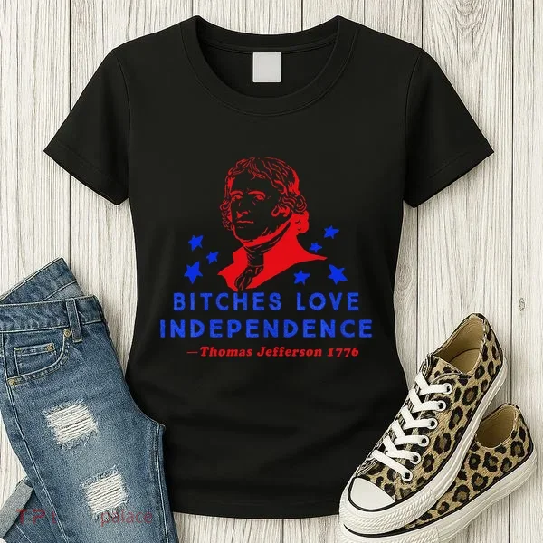 Bitches Love Independence Thomas Jefferson 1776 Women's T-Shirt