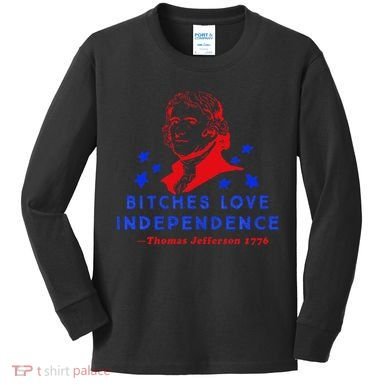Bitches Love Independence Thomas Jefferson 1776 Kids Long Sleeve Shirt