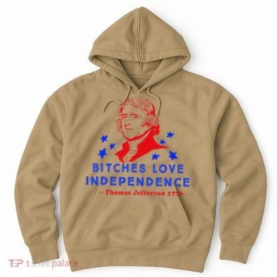 Bitches Love Independence Thomas Jefferson 1776 Hoodie