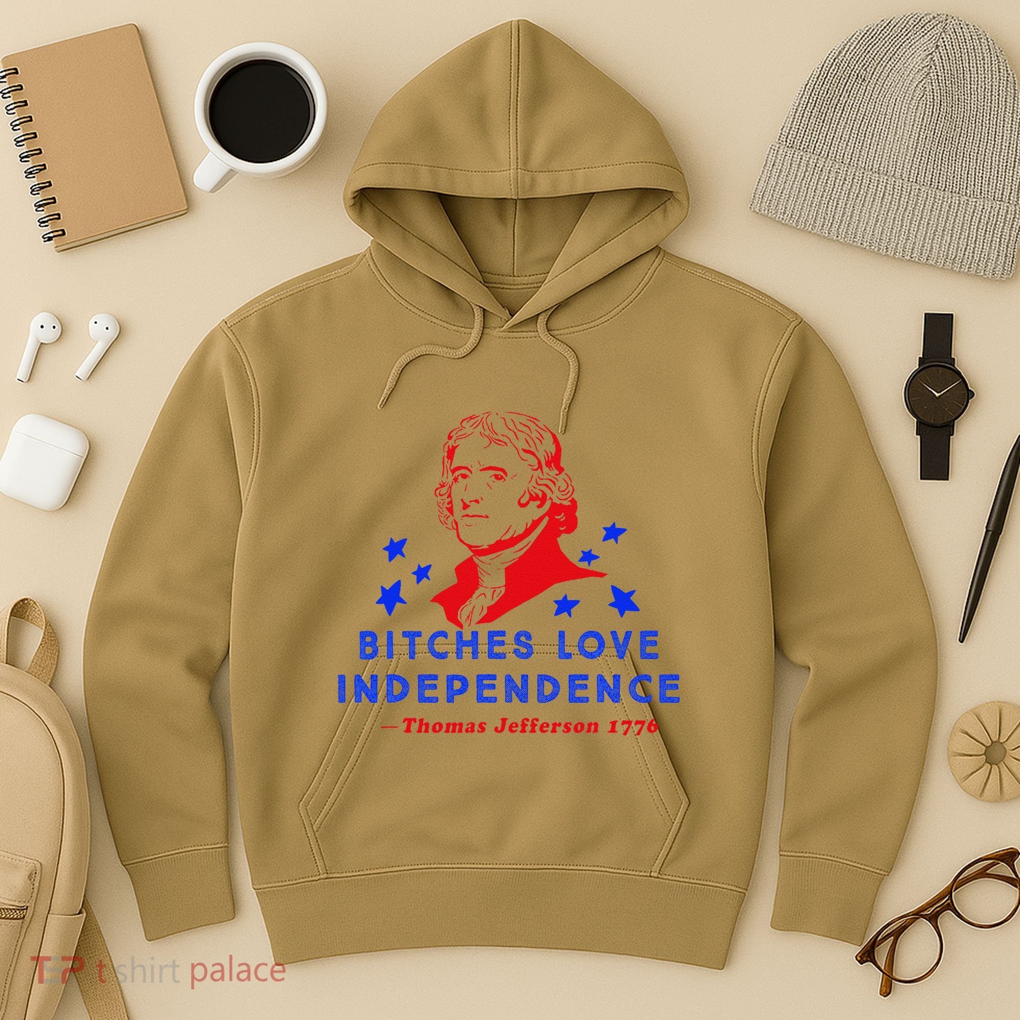 Bitches Love Independence Thomas Jefferson 1776 Hoodie