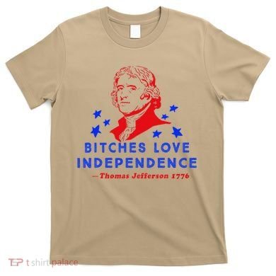 Bitches Love Independence Thomas Jefferson 1776 T-Shirt