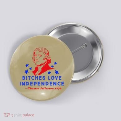 Bitches Love Independence Thomas Jefferson 1776 Button