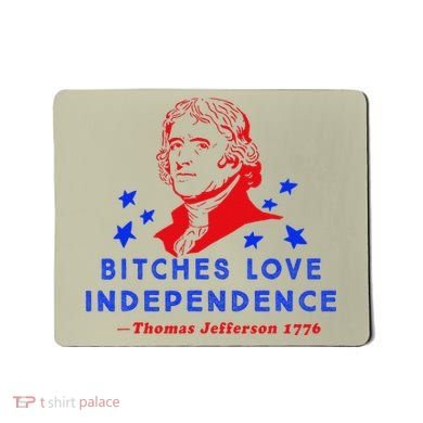 Bitches Love Independence Thomas Jefferson 1776 Mousepad