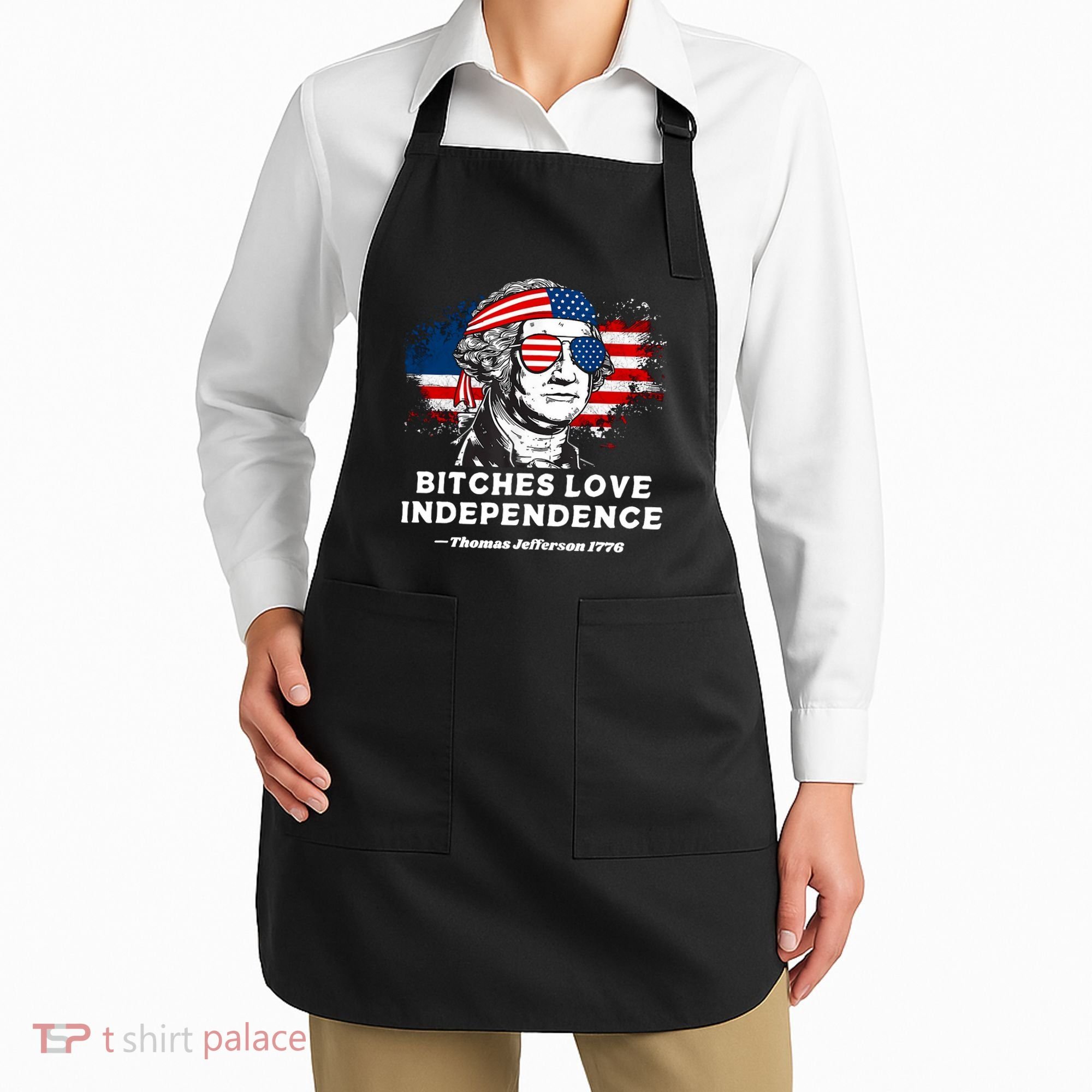 Bitches Love Independence Funny Founding Fathers 4th Of July Apron