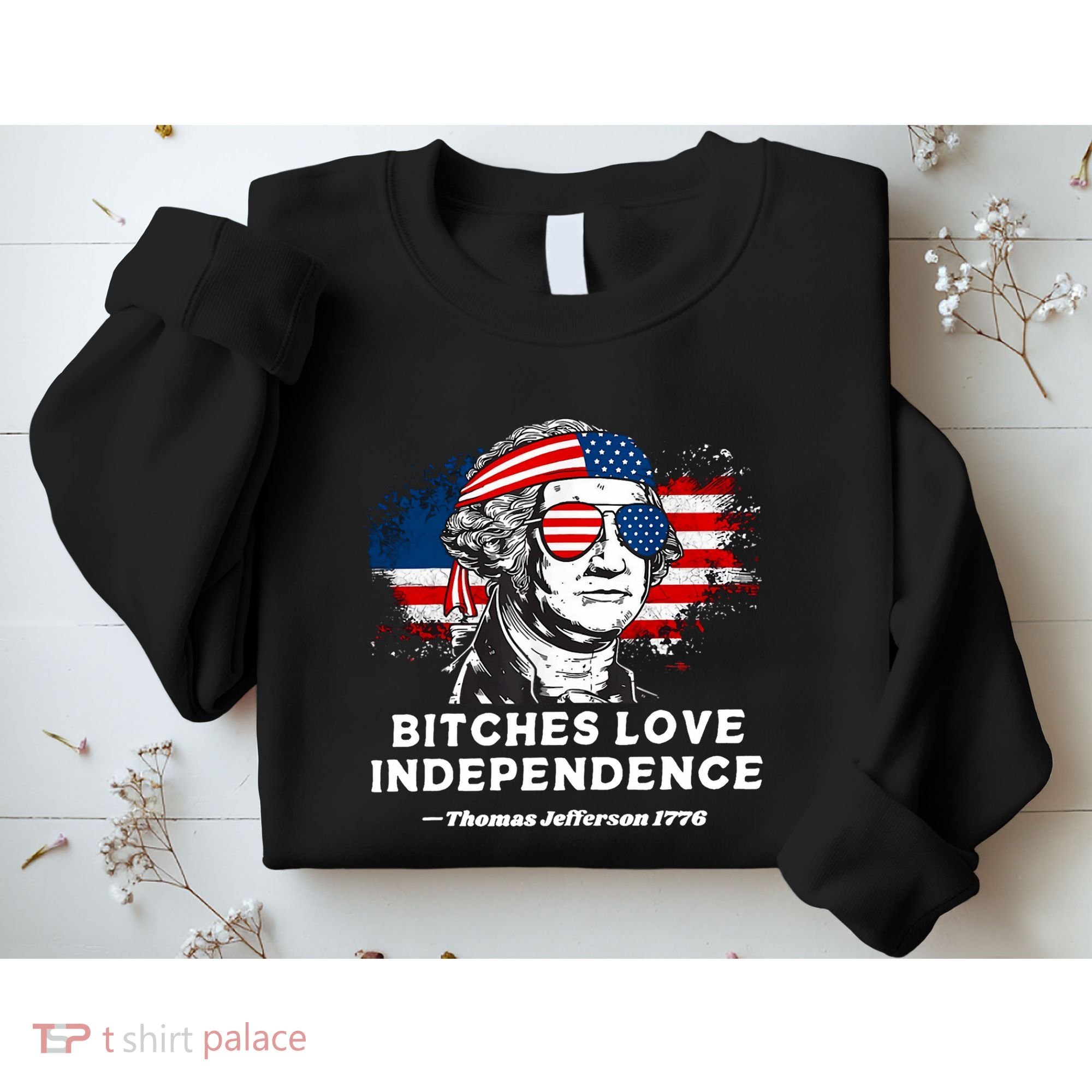 Bitches Love Independence Funny Founding Fathers 4th Of July Sweatshirt