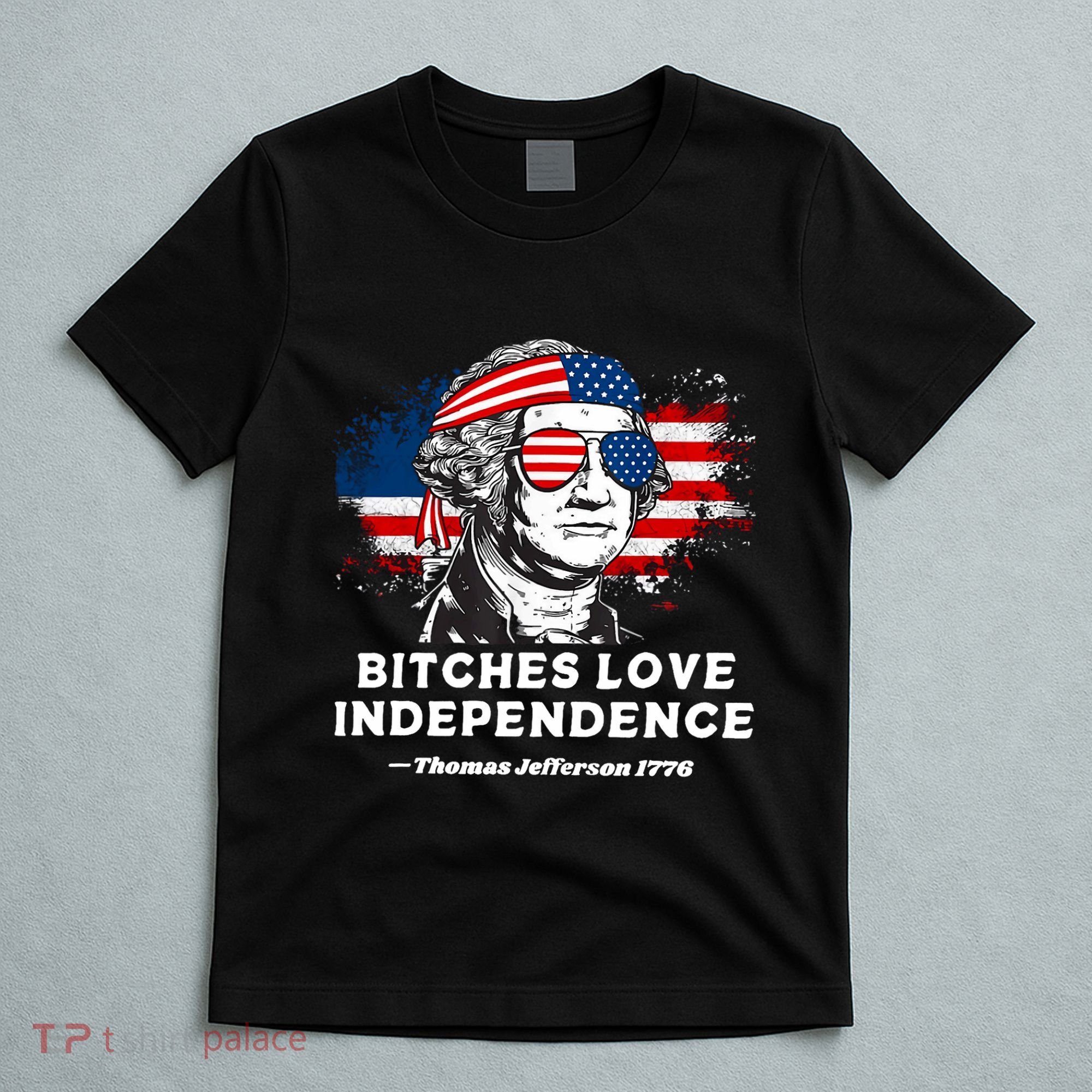 Bitches Love Independence Funny Founding Fathers 4th Of July T-Shirt