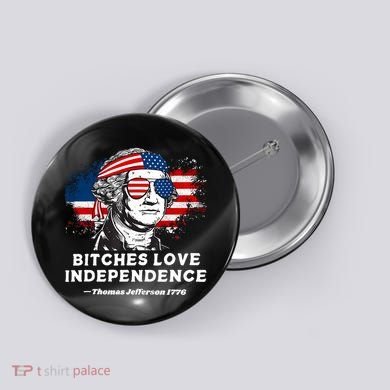 Bitches Love Independence Funny Founding Fathers 4th Of July Button
