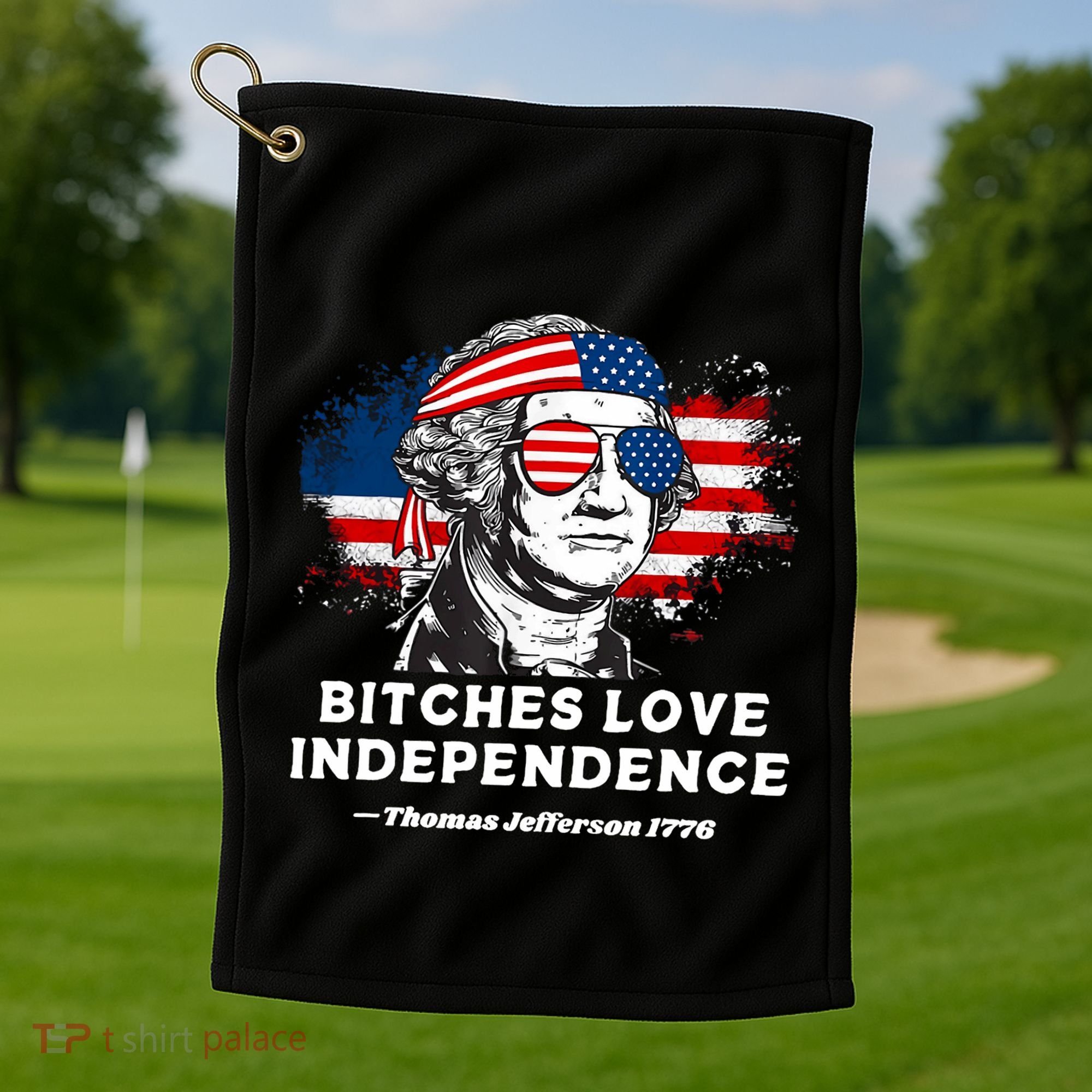 Bitches Love Independence Funny Founding Fathers 4th Of July Golf Towel