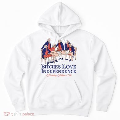 Bitches Love Independence 4th Of July Hoodie