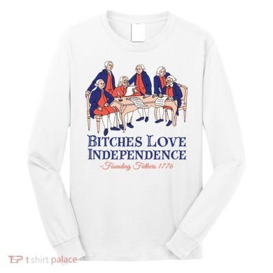 Bitches Love Independence 4th Of July Long Sleeve Shirt