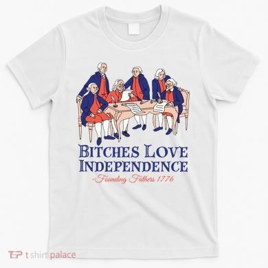 Bitches Love Independence 4th Of July T-Shirt