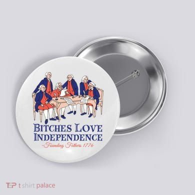Bitches Love Independence 4th Of July Button