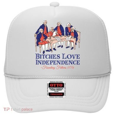 Bitches Love Independence 4th Of July Hat