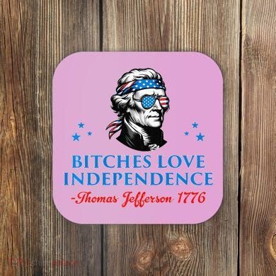 Bitches Love Independence Thomas Jefferson Founding Coaster
