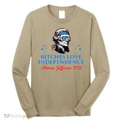 Bitches Love Independence Thomas Jefferson Founding Long Sleeve Shirt