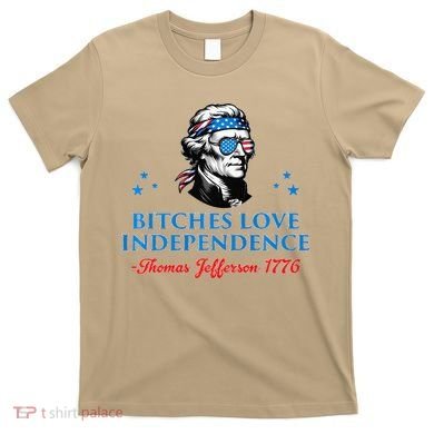 Bitches Love Independence Thomas Jefferson Founding T-Shirt