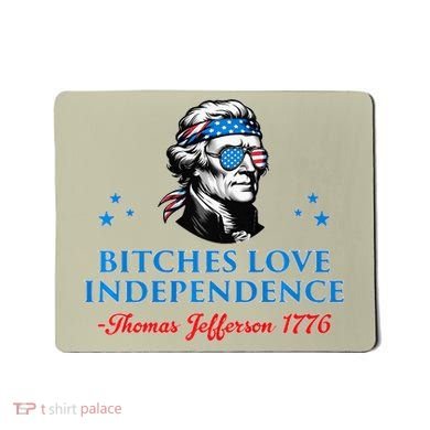 Bitches Love Independence Thomas Jefferson Founding Mousepad