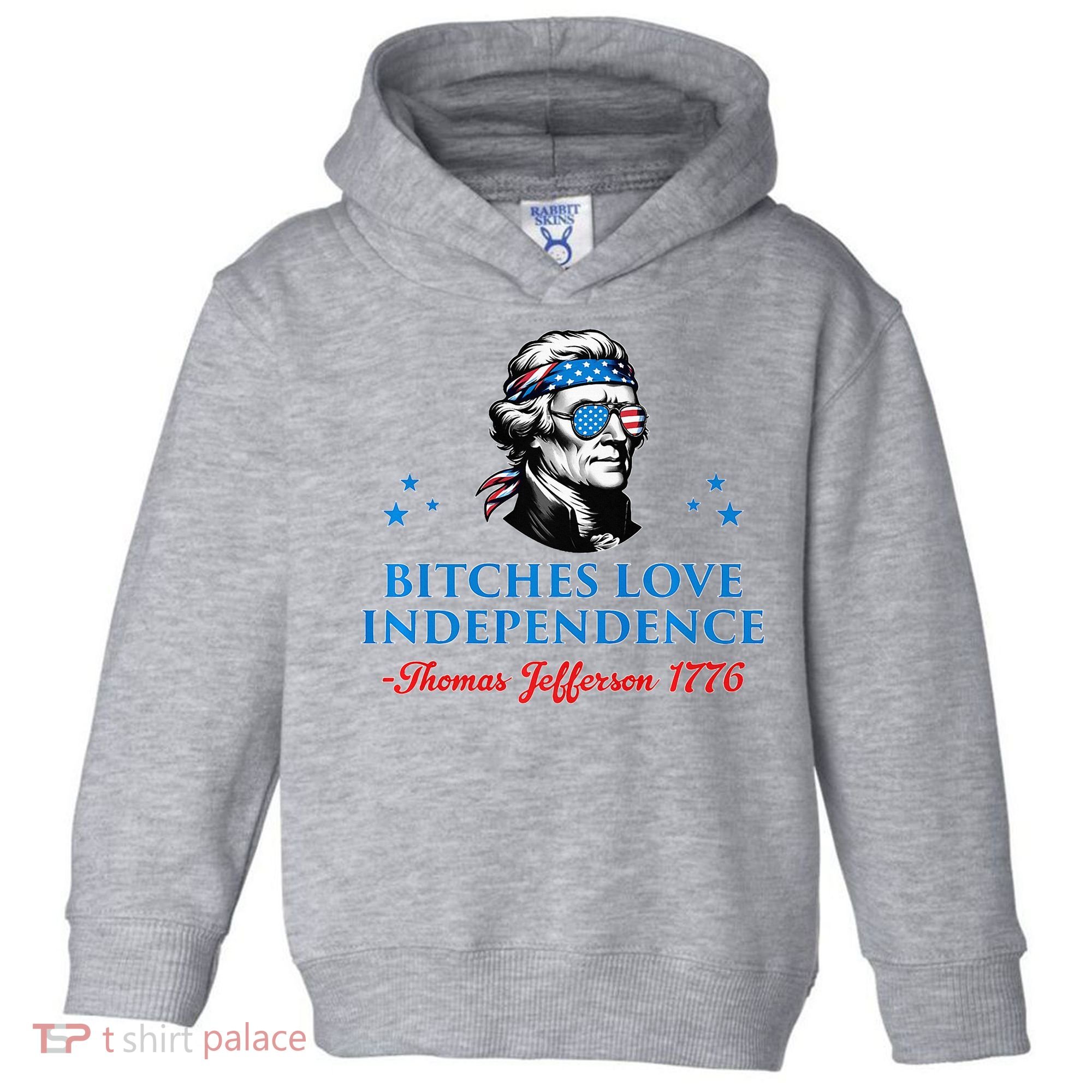 Bitches Love Independence Thomas Jefferson Founding Toddler Hoodie