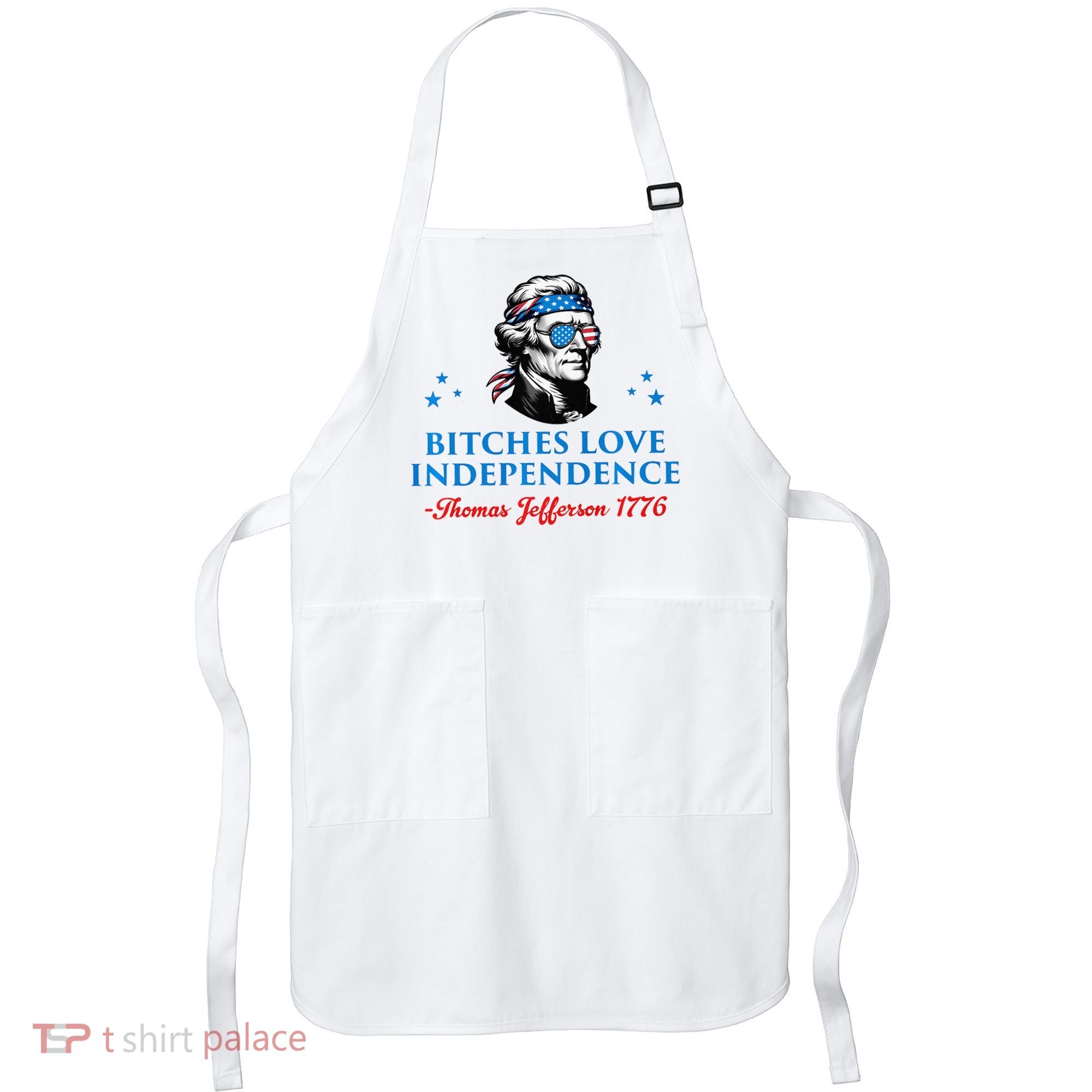 Bitches Love Independence Thomas Jefferson Founding Apron