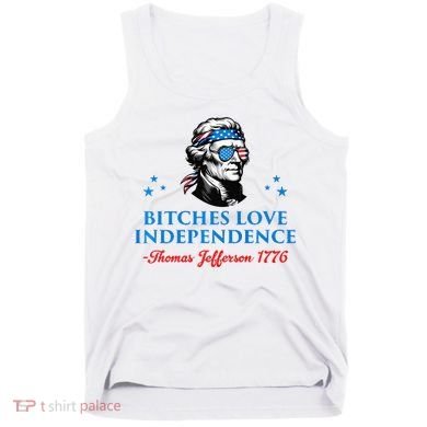 Bitches Love Independence Thomas Jefferson Founding Tank Top