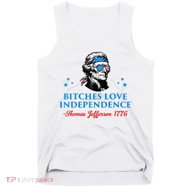 Bitches Love Independence Thomas Jefferson Founding Tank Top