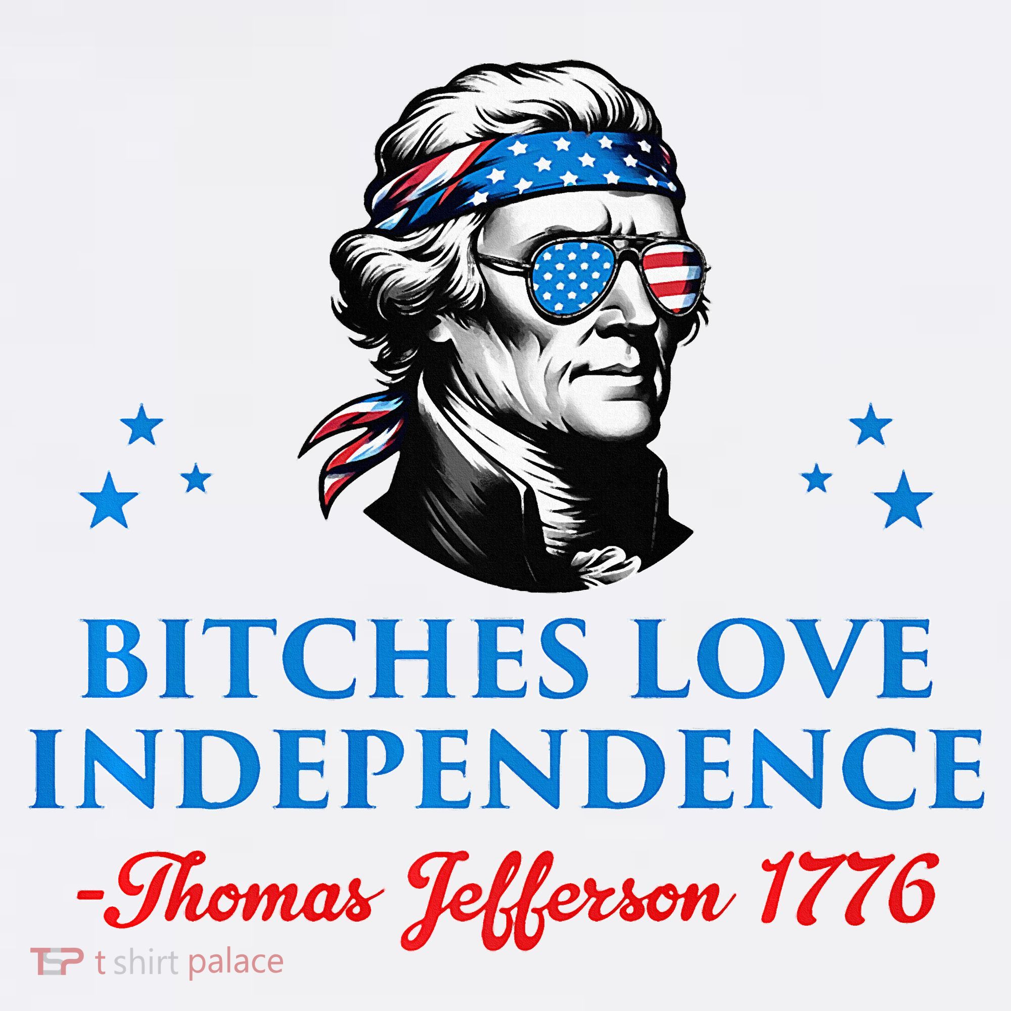 Bitches Love Independence Thomas Jefferson Founding Women's T-Shirt