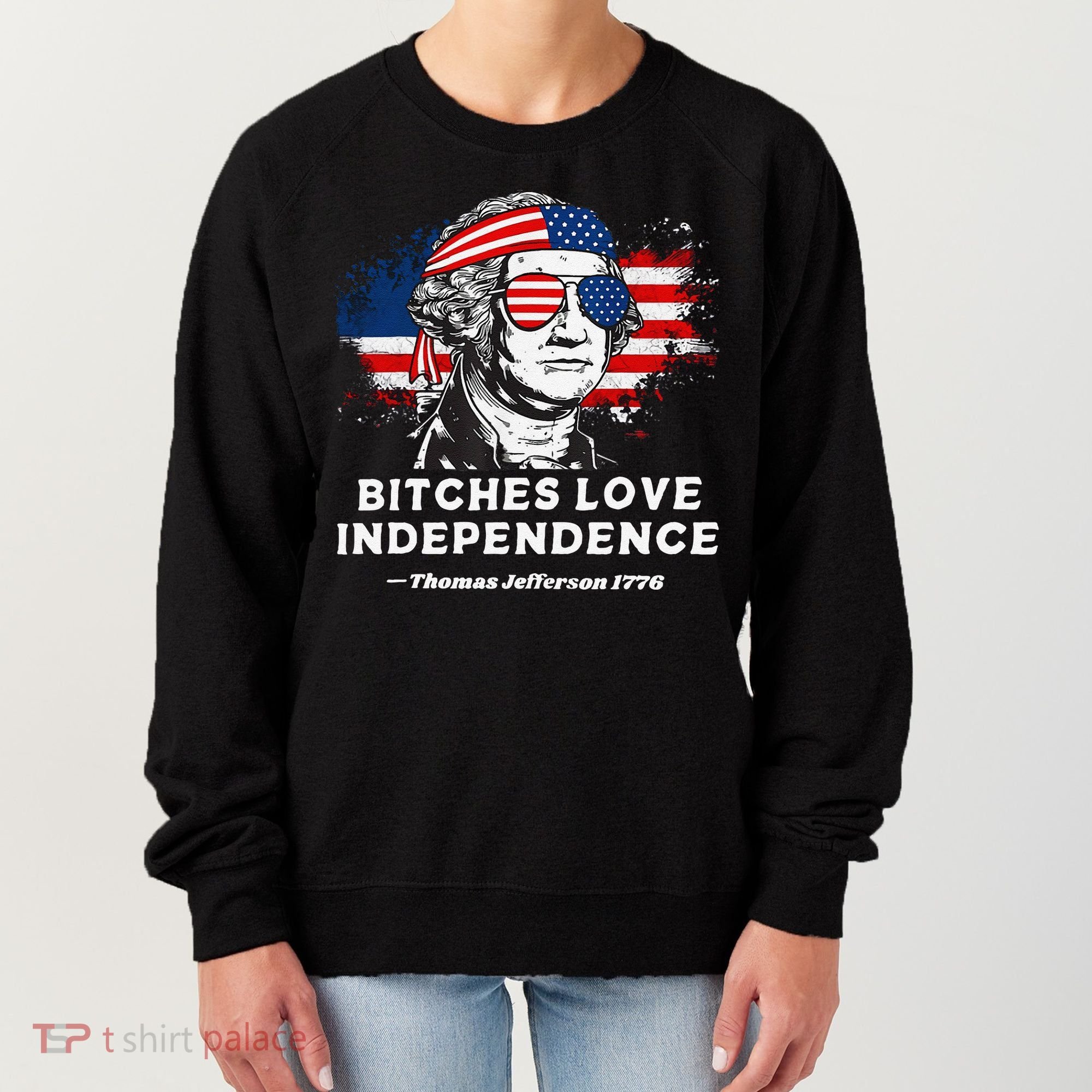 Bitches Love Independence Funny Founding Fathers 4th Of July Gift Women's Sweatshirt