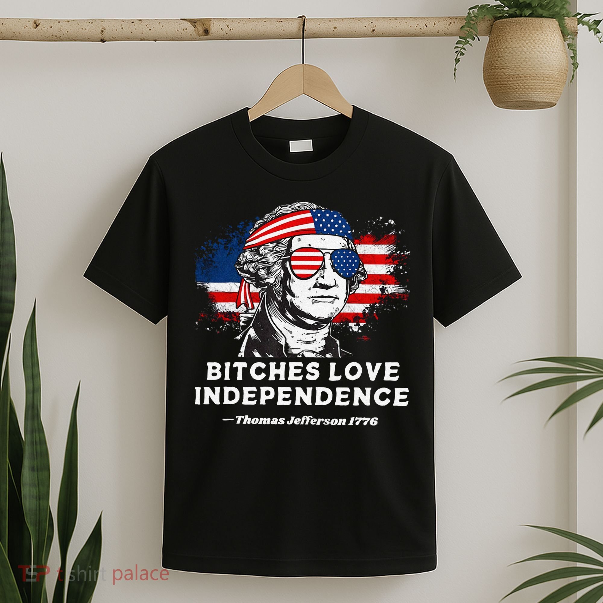 Bitches Love Independence Funny Founding Fathers 4th Of July Gift T-Shirt
