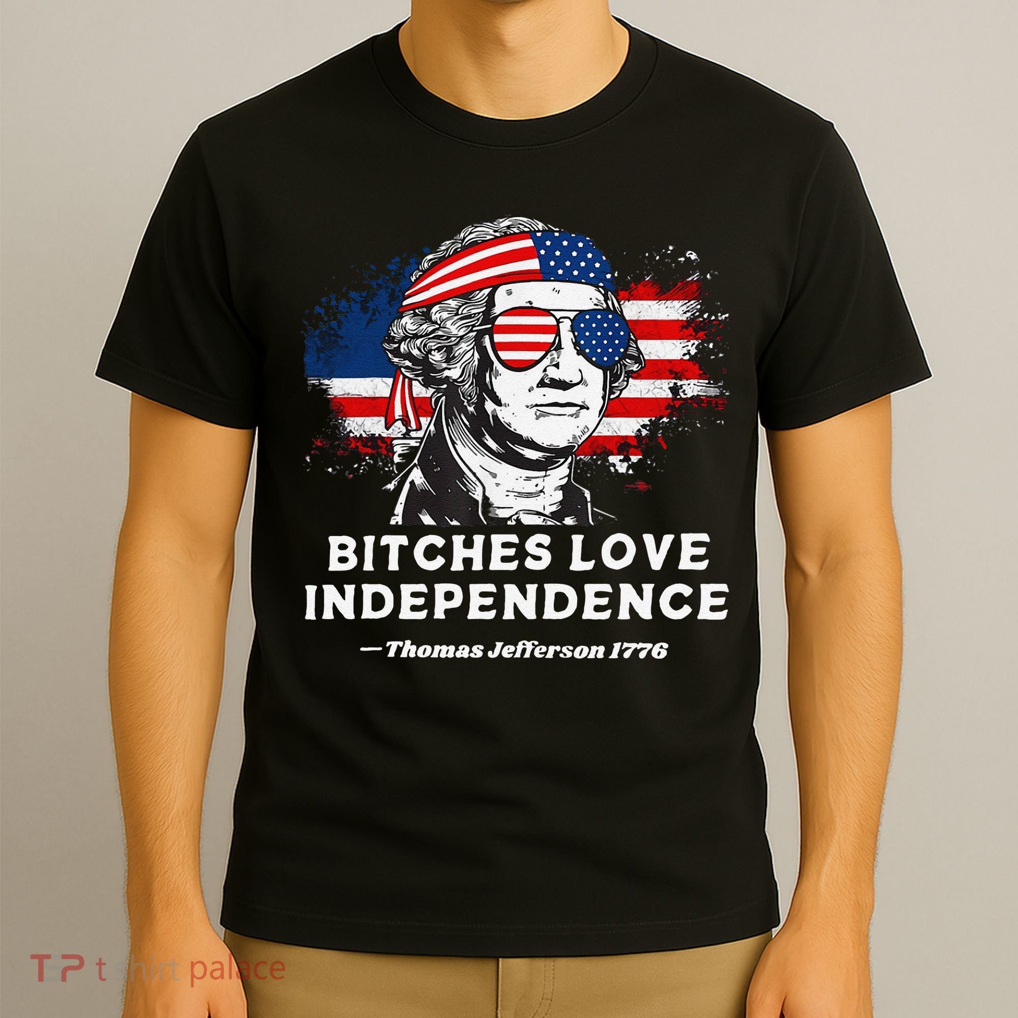 Bitches Love Independence Funny Founding Fathers 4th Of July Gift T-Shirt