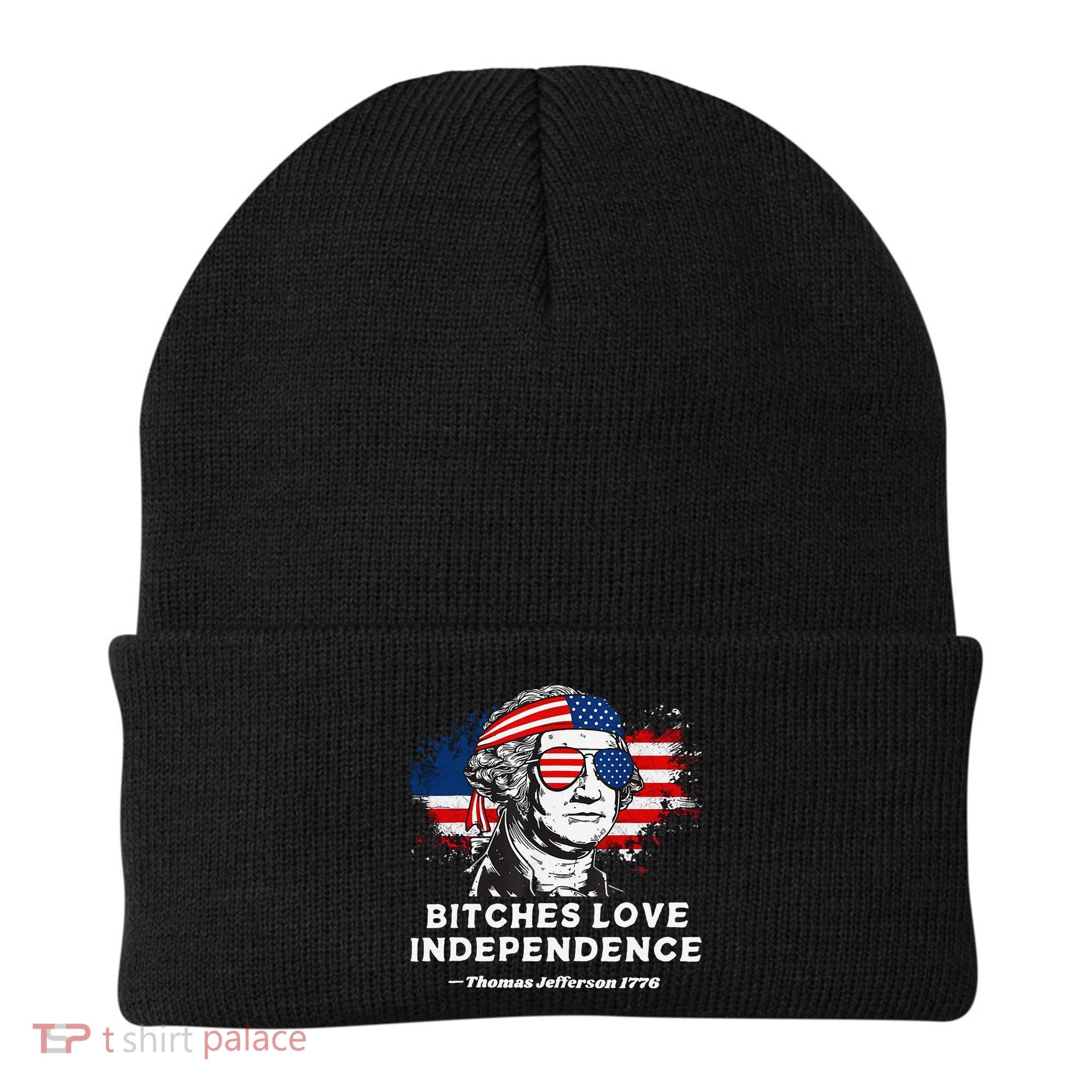 Bitches Love Independence Funny Founding Fathers 4th Of July Gift Beanie