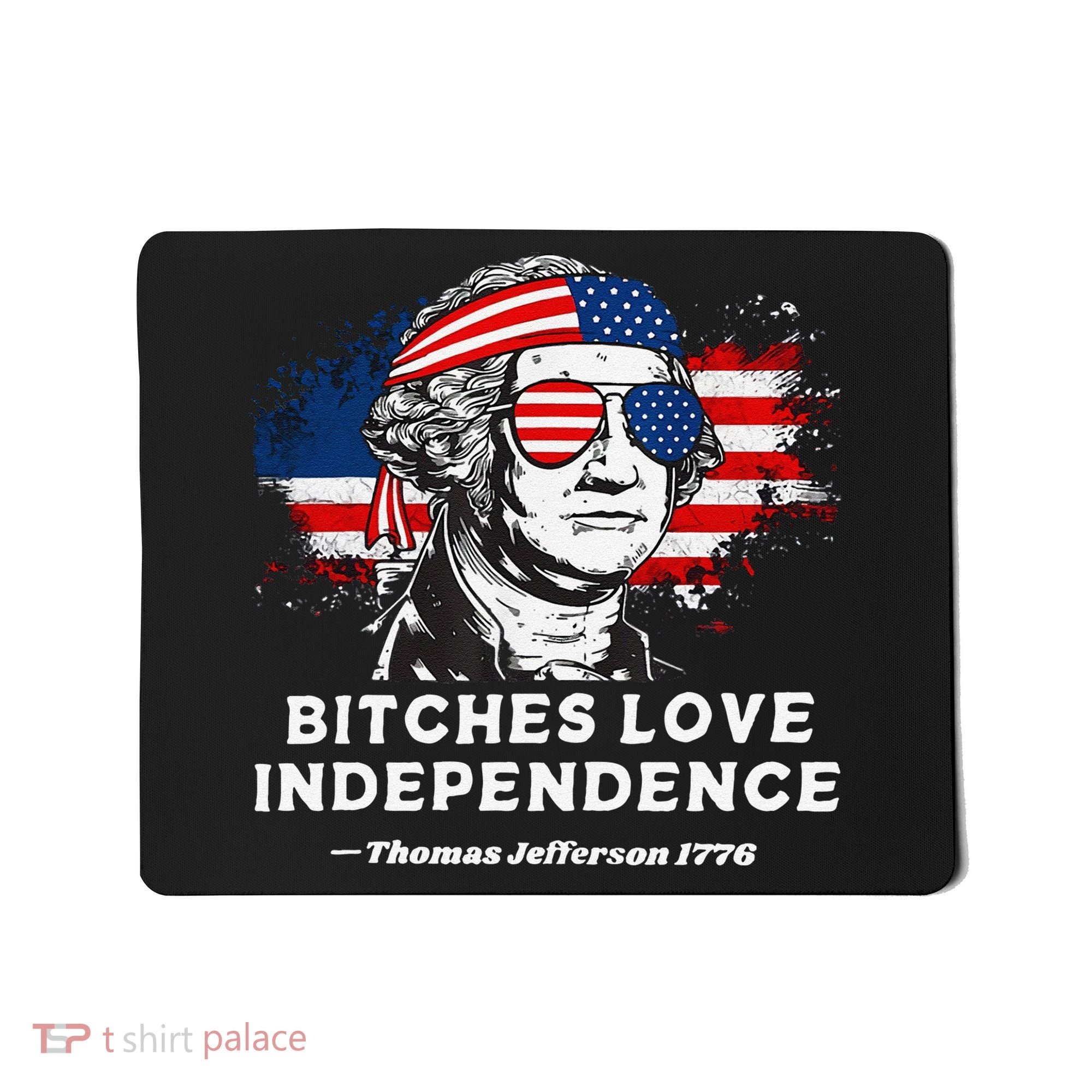 Bitches Love Independence Funny Founding Fathers 4th Of July Gift Mousepad