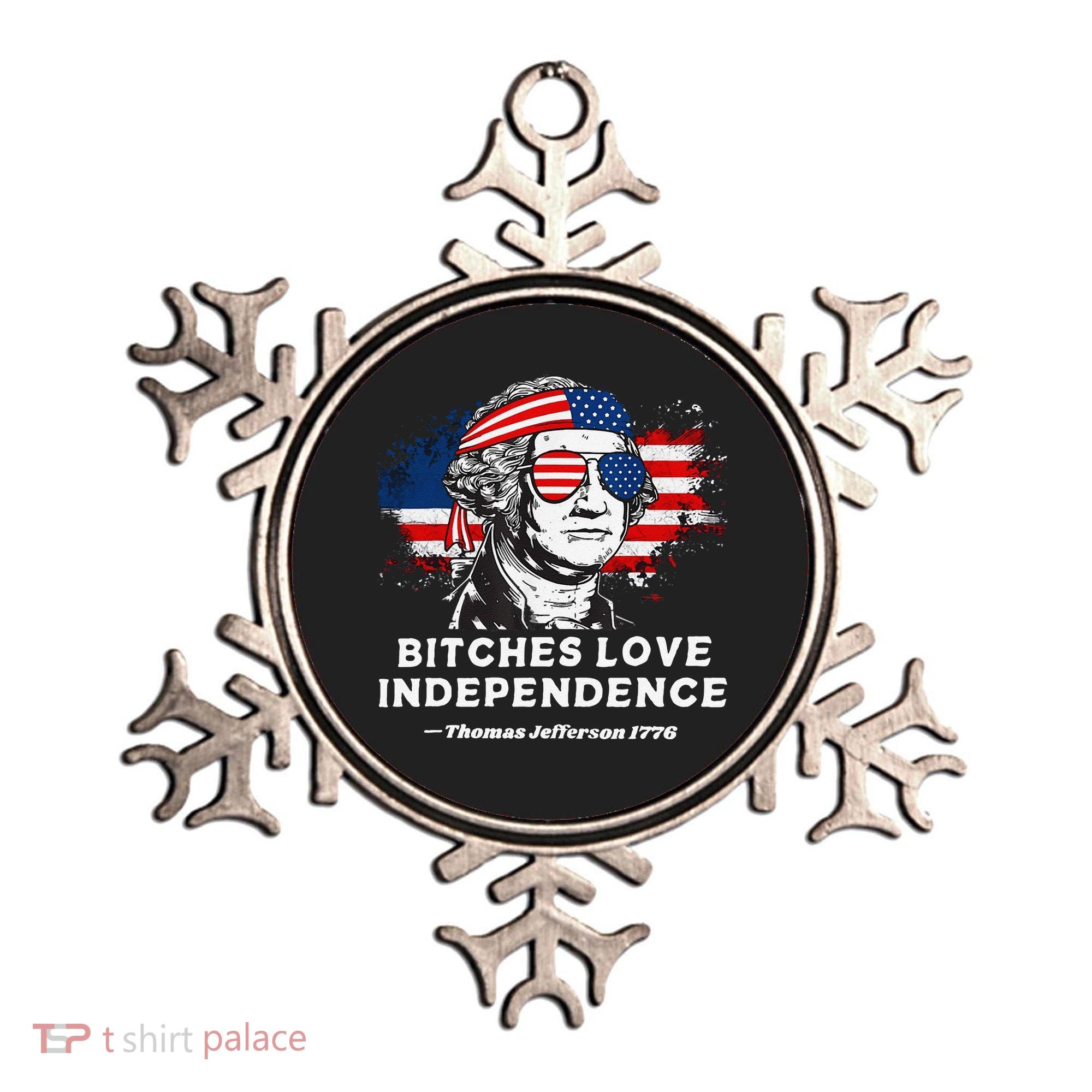 Bitches Love Independence Funny Founding Fathers 4th Of July Gift Ornament