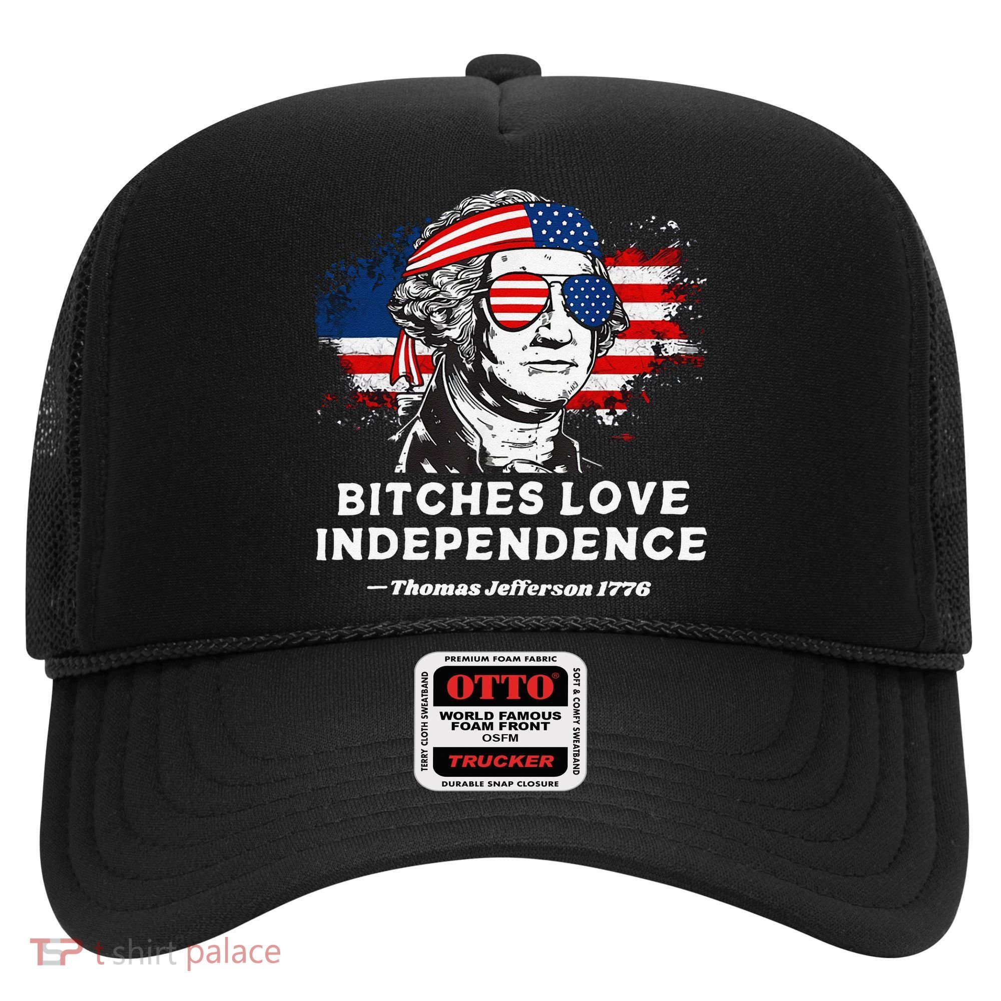 Bitches Love Independence Funny Founding Fathers 4th Of July Gift Hat