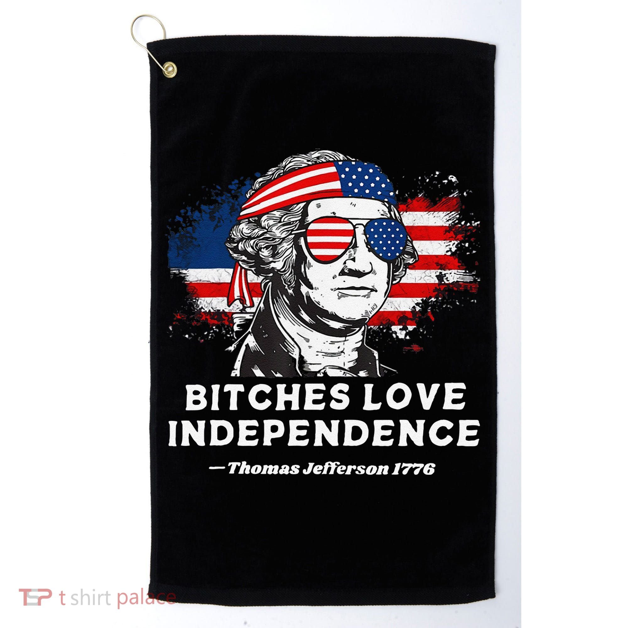 Bitches Love Independence Funny Founding Fathers 4th Of July Gift Golf Towel
