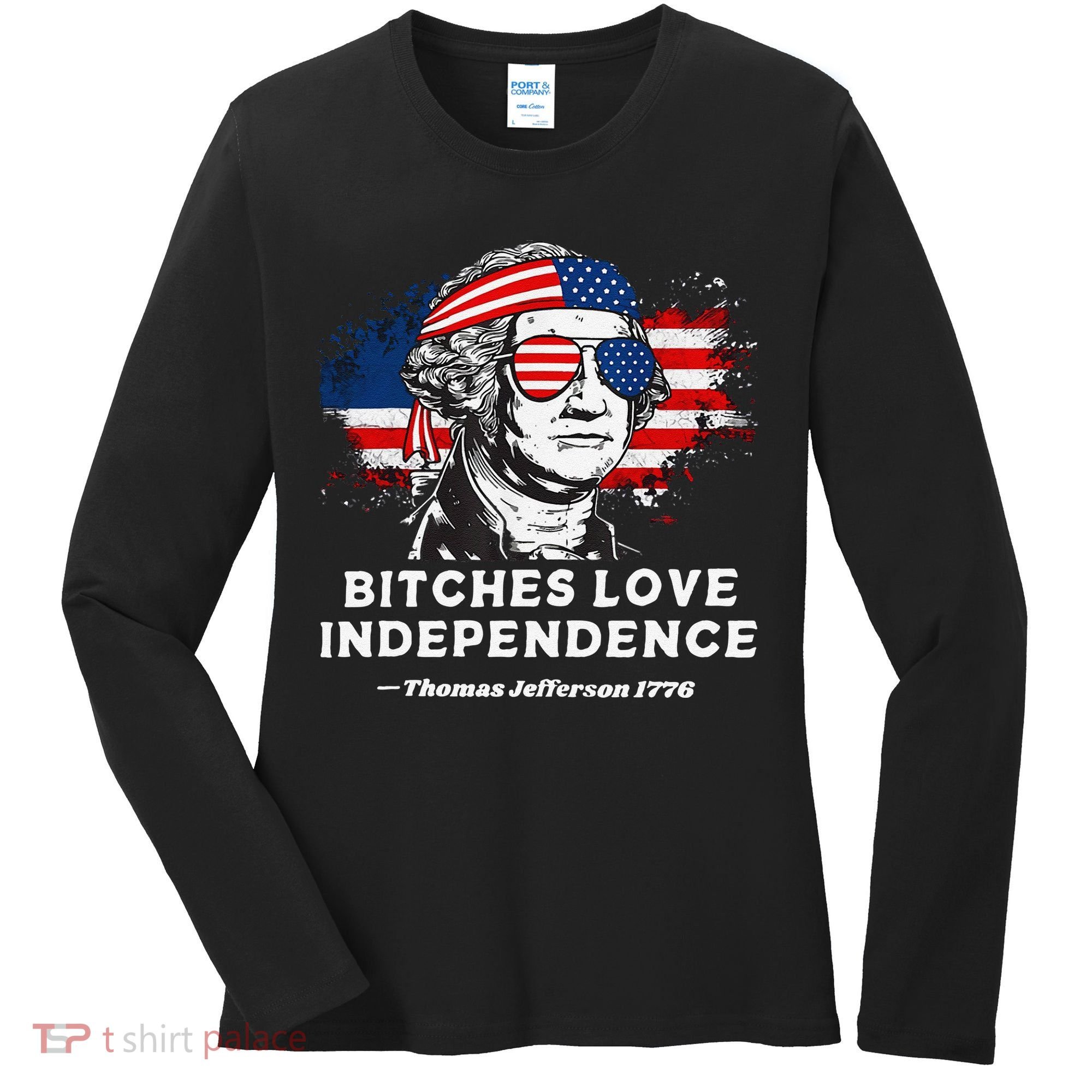 Bitches Love Independence Funny Founding Fathers 4th Of July Gift Women's Long Sleeve Shirt