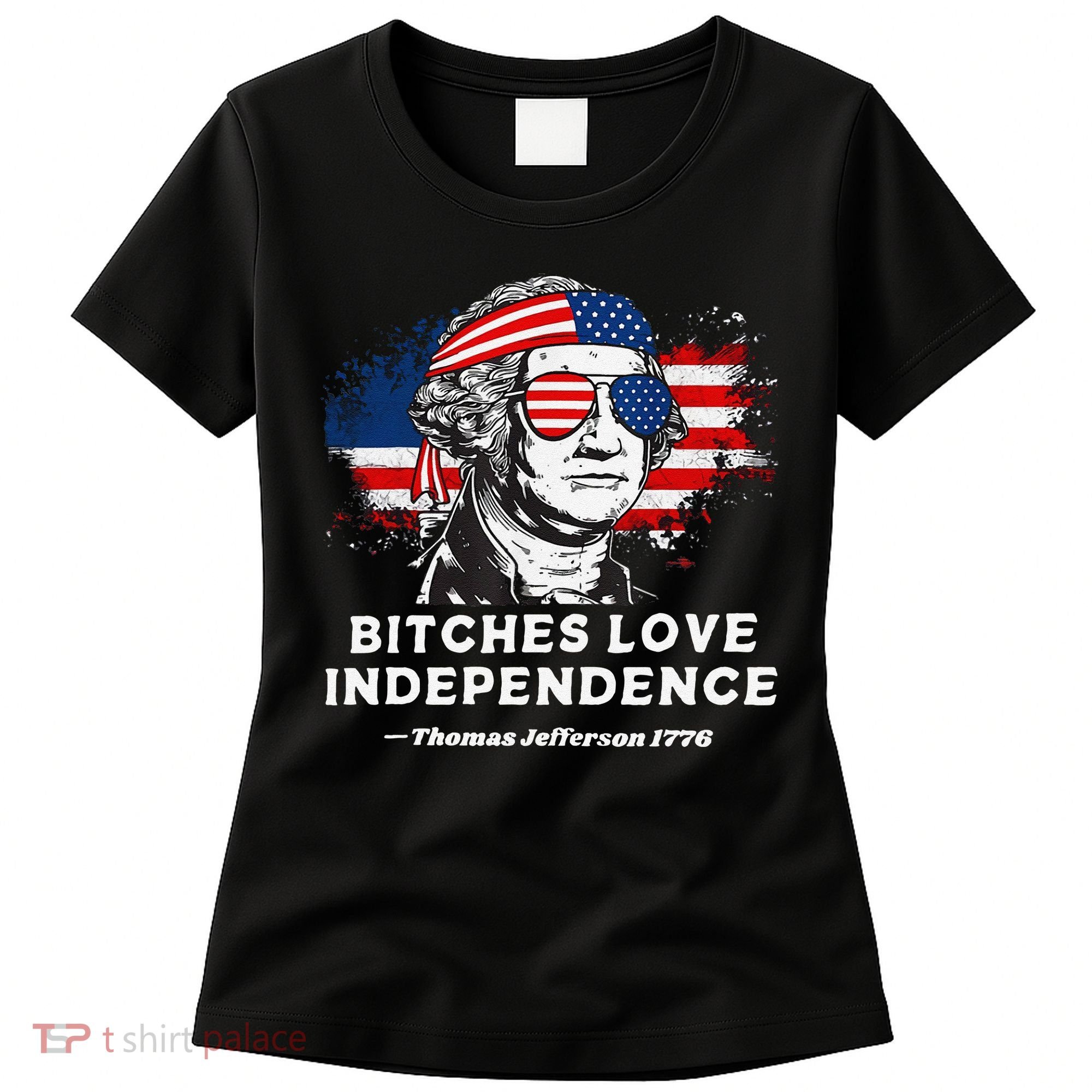 Bitches Love Independence Funny Founding Fathers 4th Of July Gift Women's T-Shirt