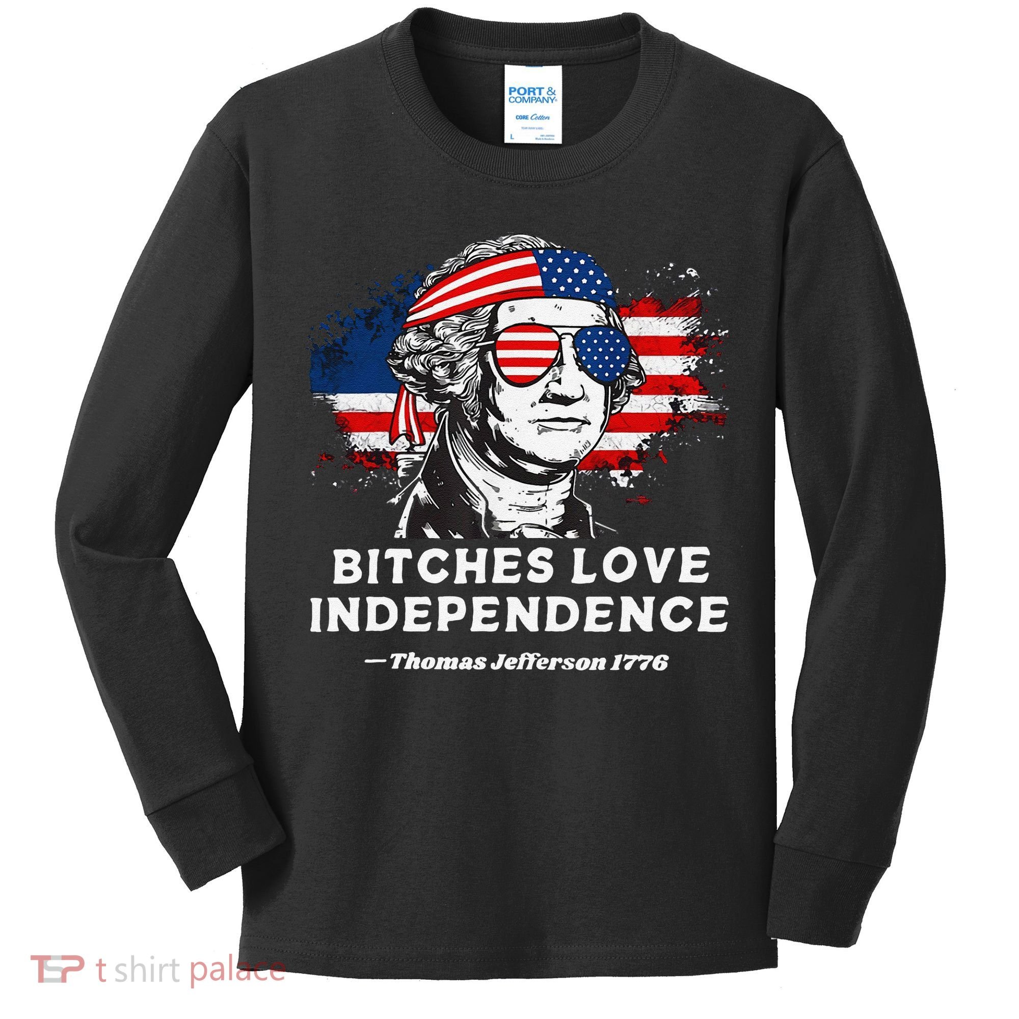 Bitches Love Independence Funny Founding Fathers 4th Of July Gift Kids Long Sleeve Shirt