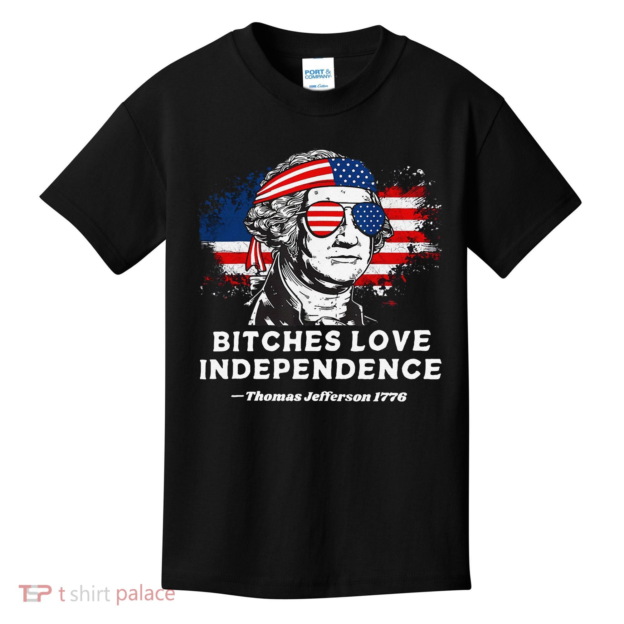 Bitches Love Independence Funny Founding Fathers 4th Of July Gift Kids T-Shirt