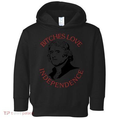 Bitches Love Independence Thomas Jefferson Funny 4th Of July Toddler Hoodie