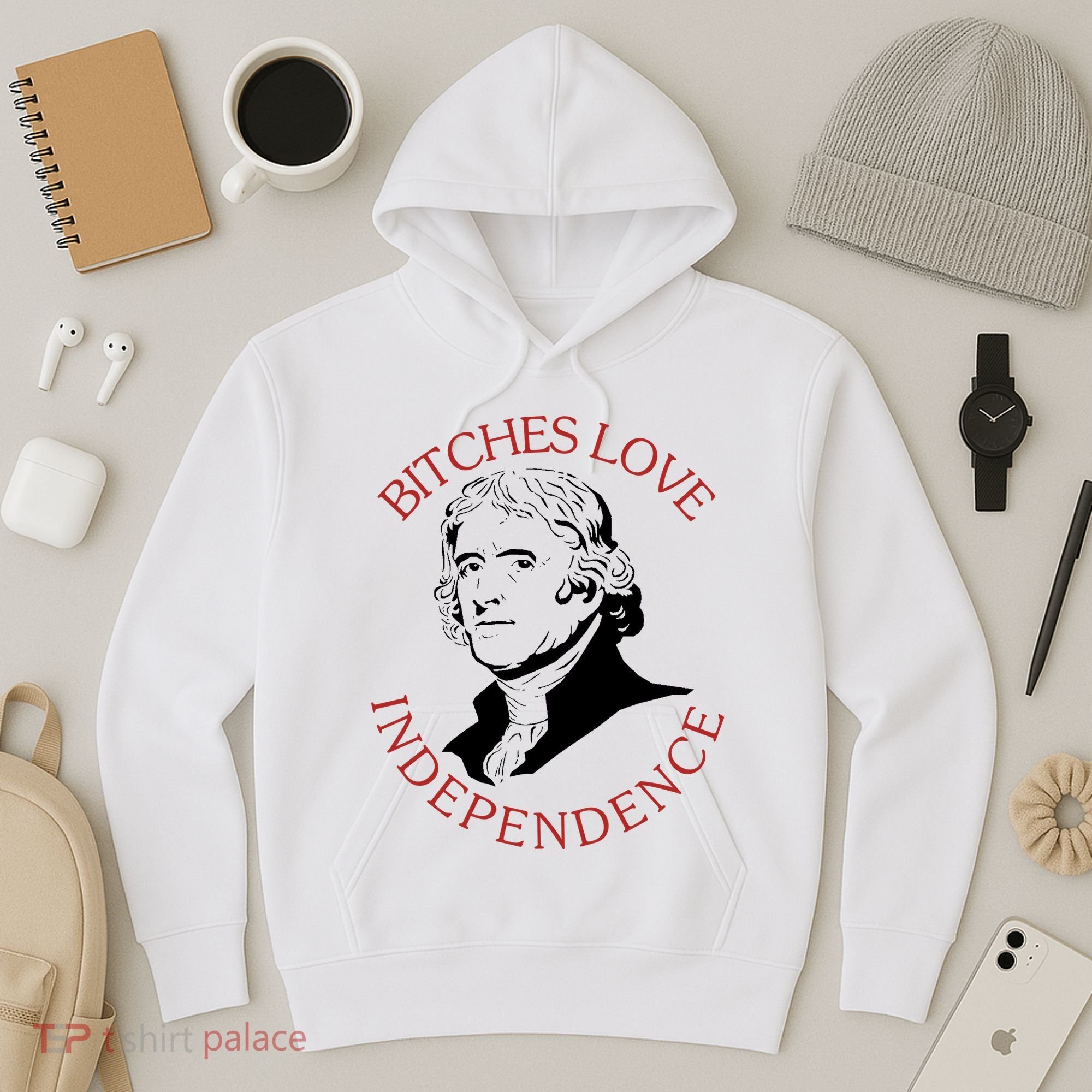 Bitches Love Independence Thomas Jefferson Funny 4th Of July Hoodie