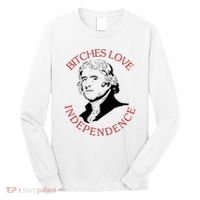 Bitches Love Independence Thomas Jefferson Funny 4th Of July Long Sleeve Shirt thumb 0