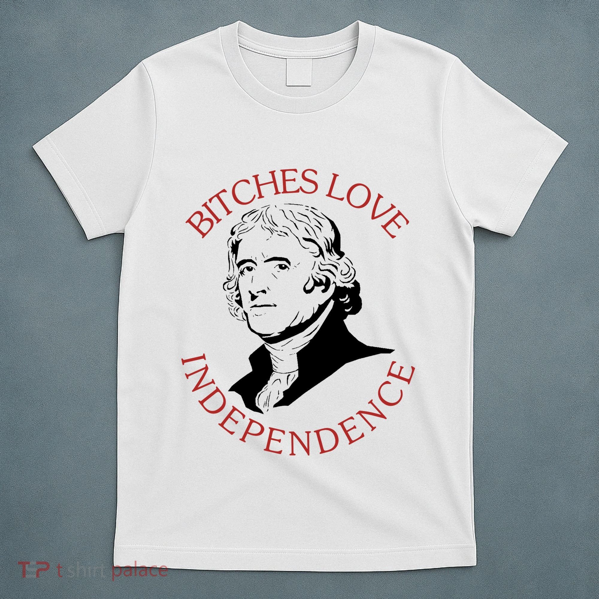 Bitches Love Independence Thomas Jefferson Funny 4th Of July T-Shirt