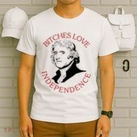 Bitches Love Independence Thomas Jefferson Funny 4th Of July T-Shirt thumb 6
