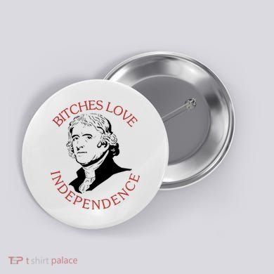 Bitches Love Independence Thomas Jefferson Funny 4th Of July Button