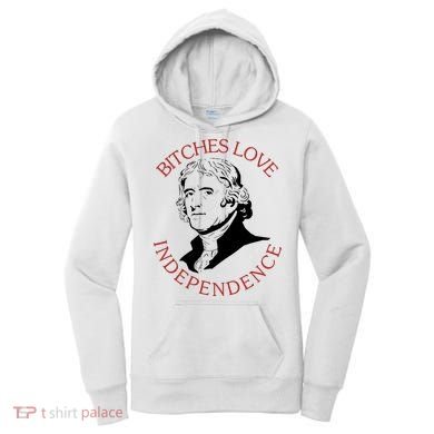 Bitches Love Independence Thomas Jefferson Funny 4th Of July Women's Hoodie