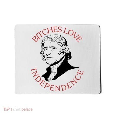 Bitches Love Independence Thomas Jefferson Funny 4th Of July Mousepad