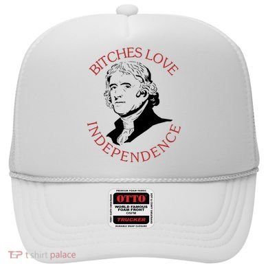 Bitches Love Independence Thomas Jefferson Funny 4th Of July Hat