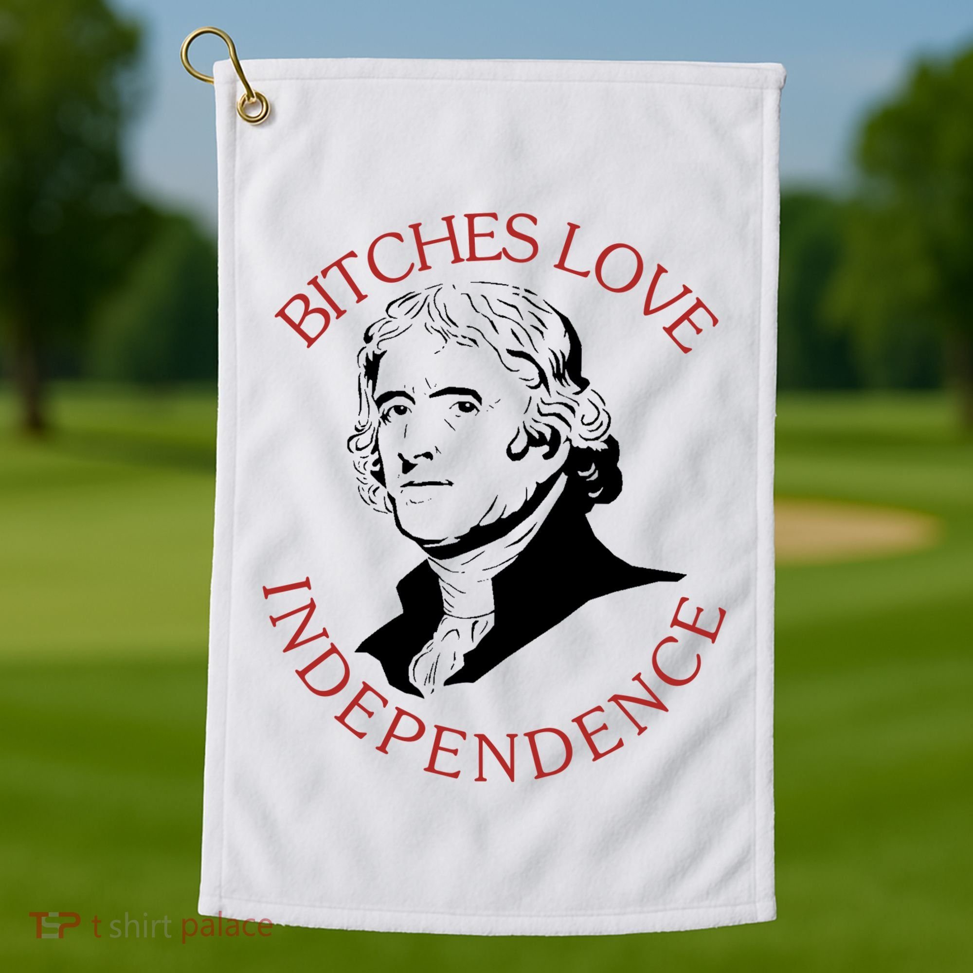 Bitches Love Independence Thomas Jefferson Funny 4th Of July Golf Towel